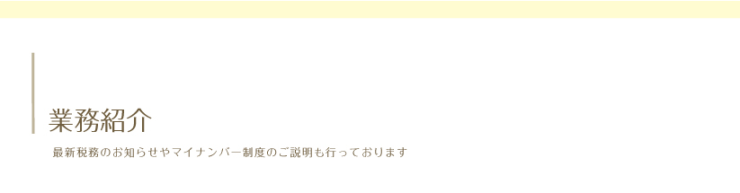 業務紹介 最新税務のお知らせやマイナンバー制度のご説明も行っております